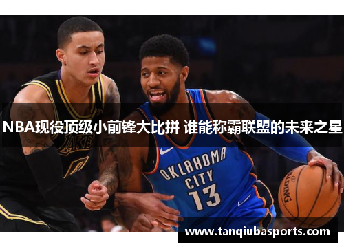 NBA现役顶级小前锋大比拼 谁能称霸联盟的未来之星